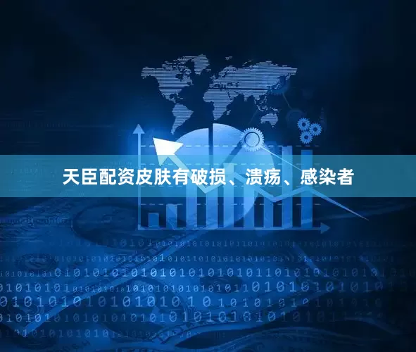 天臣配资皮肤有破损、溃疡、感染者